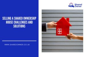 Selling a shared ownership house challenges and solutions